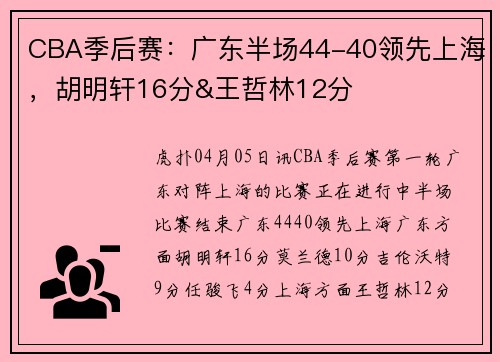 CBA季后赛：广东半场44-40领先上海，胡明轩16分&王哲林12分